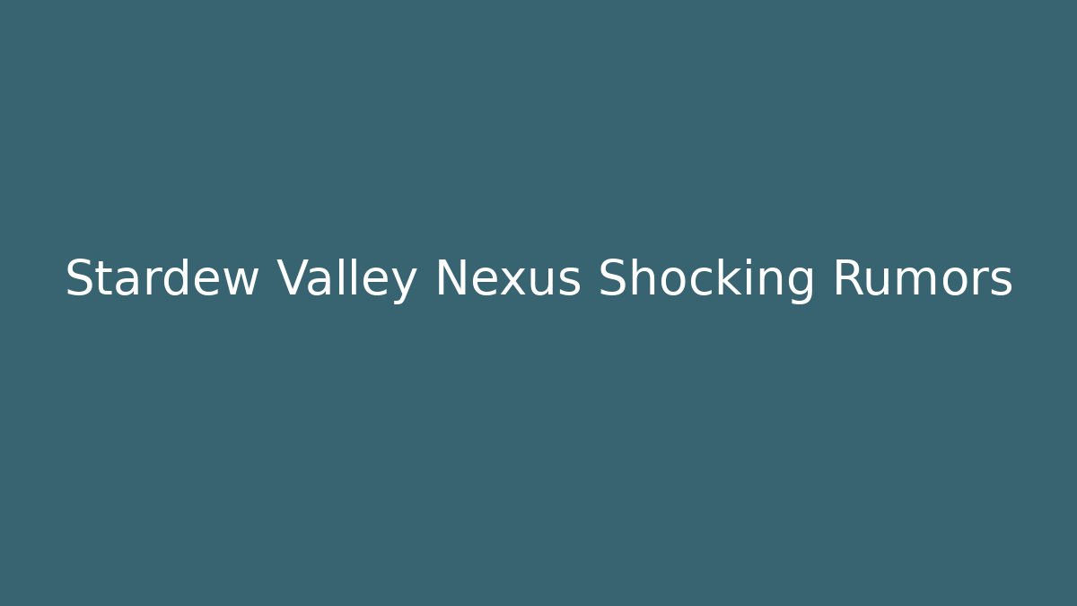 Stardew Valley Nexus Shocking Rumors