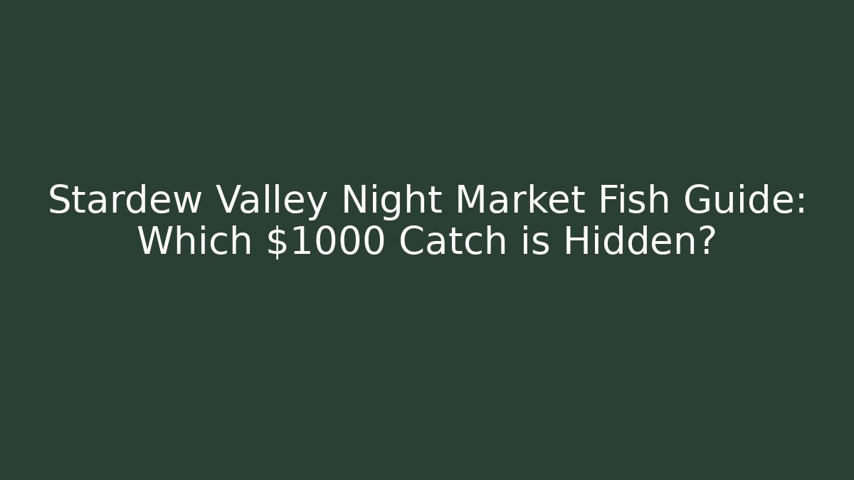 Stardew Valley Night Market Fish Guide: Which $1000 Catch is Hidden?