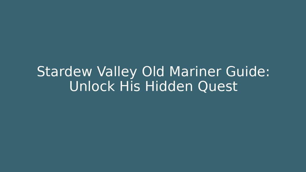 Stardew Valley Old Mariner Guide: Unlock His Hidden Quest