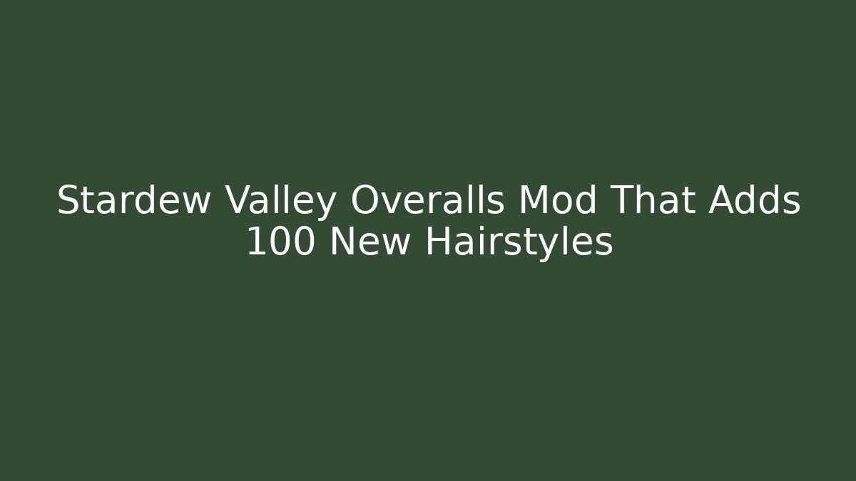 Stardew Valley Overalls Mod That Adds 100 New Hairstyles