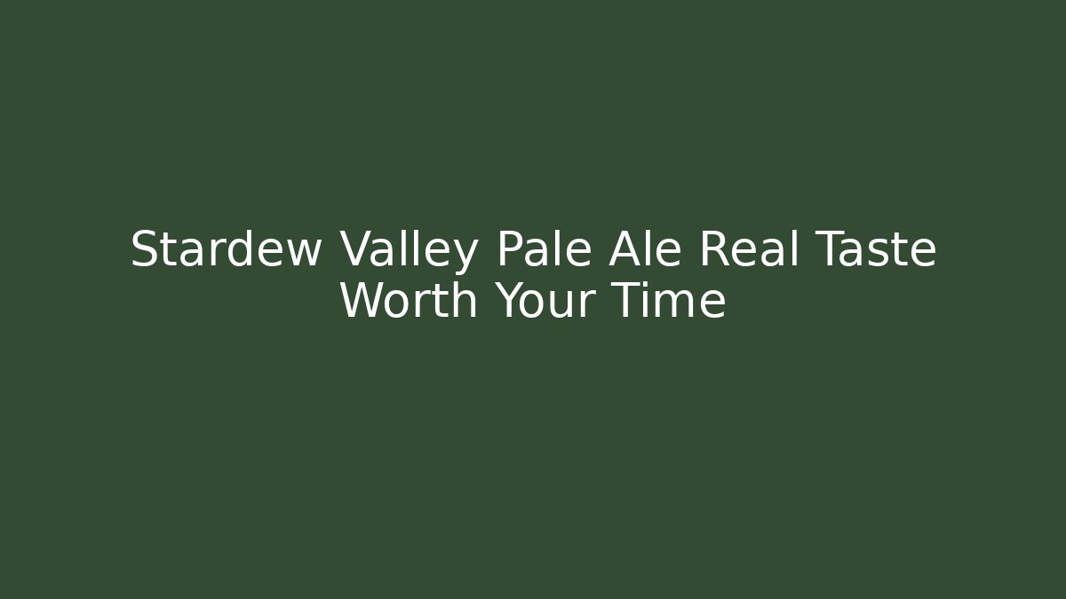 Stardew Valley Pale Ale Real Taste Worth Your Time
