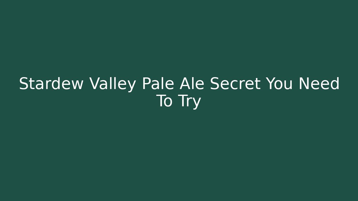 Stardew Valley Pale Ale Secret You Need To Try