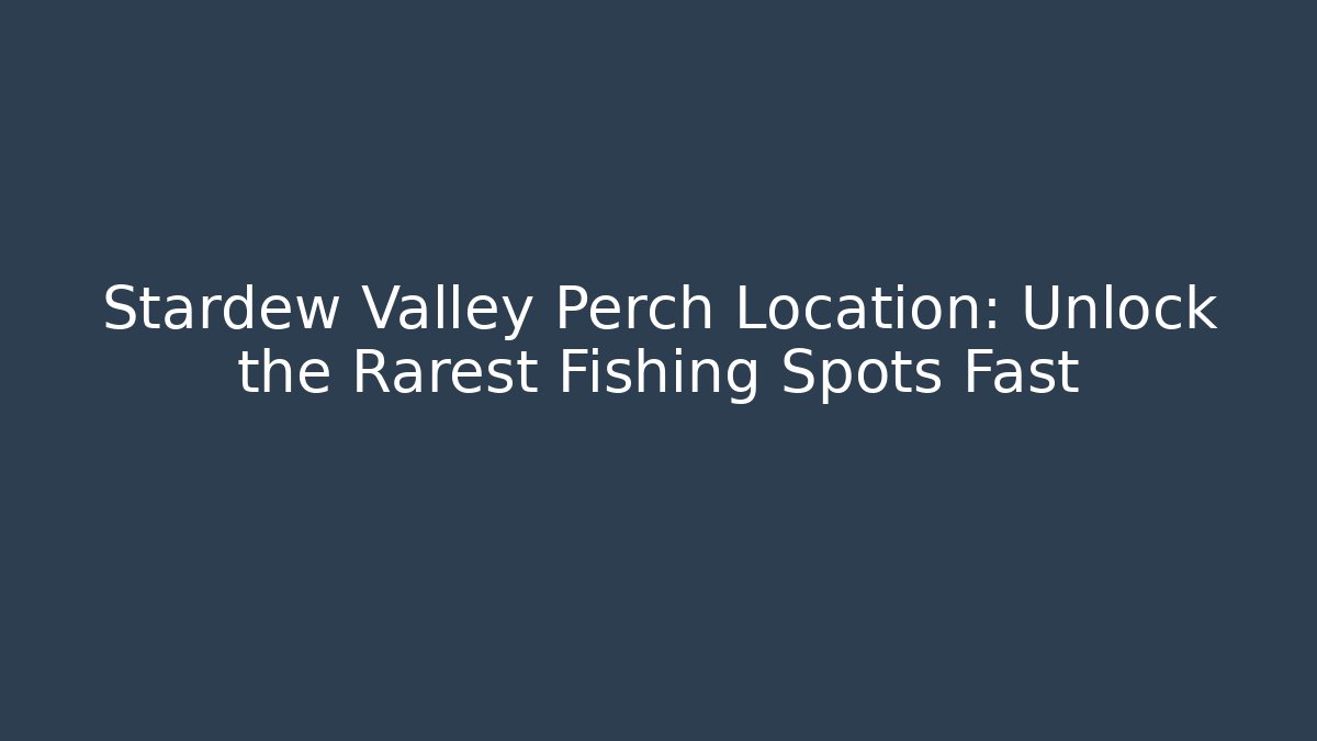 Stardew Valley Perch Location: Unlock the Rarest Fishing Spots Fast