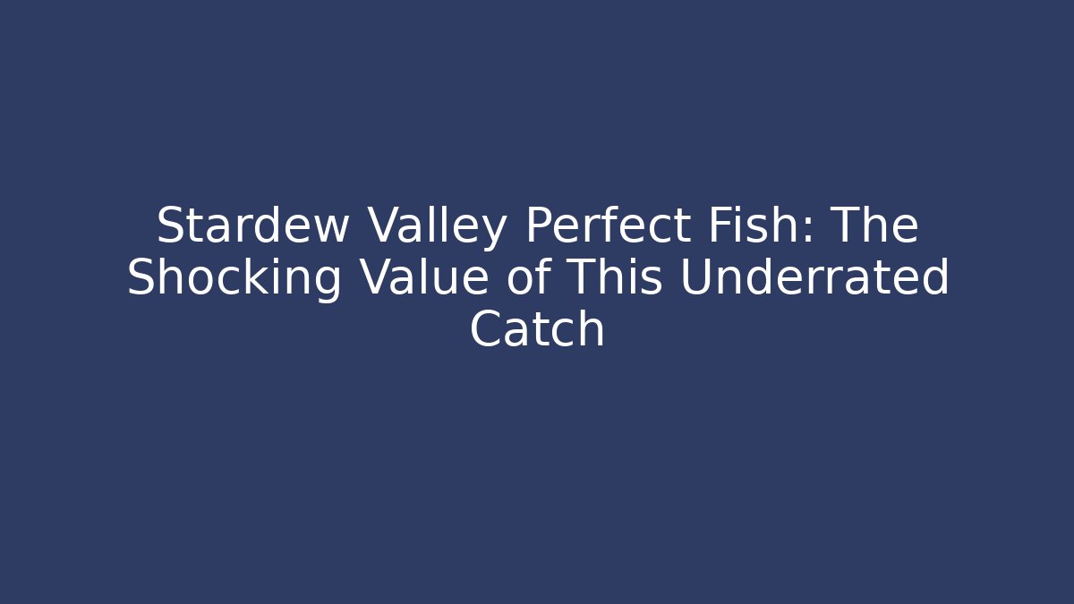 Stardew Valley Perfect Fish: The Shocking Value of This Underrated Catch