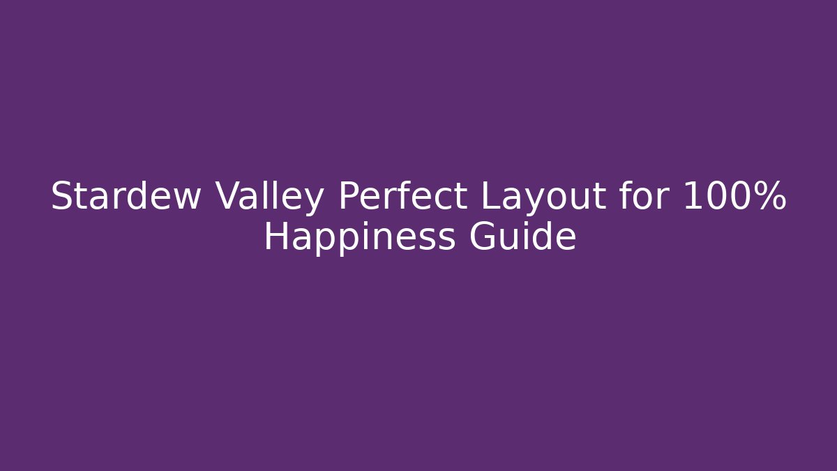 Stardew Valley Perfect Layout for 100% Happiness Guide