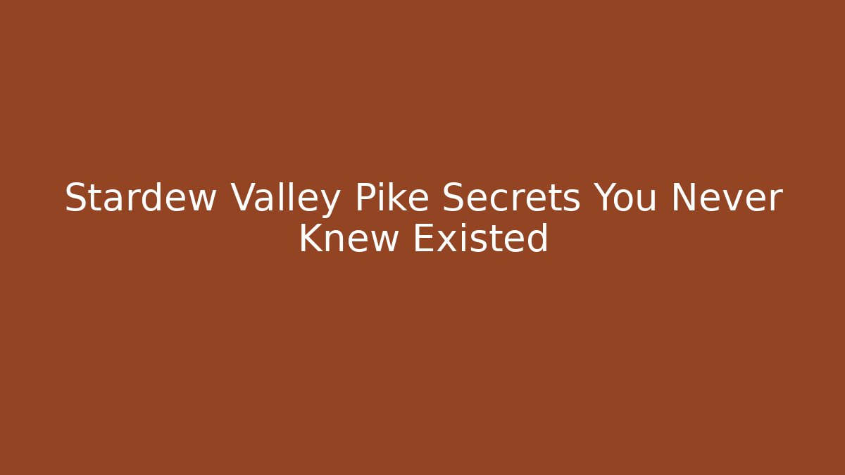 Stardew Valley Pike Secrets You Never Knew Existed