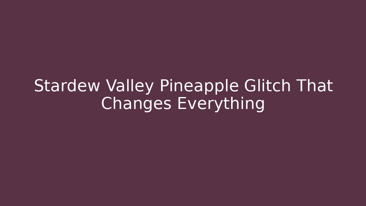 Stardew Valley Pineapple Glitch That Changes Everything - Critter Realm