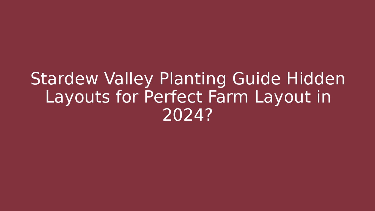 Stardew Valley Planting Guide Hidden Layouts for Perfect Farm Layout in 2024?
