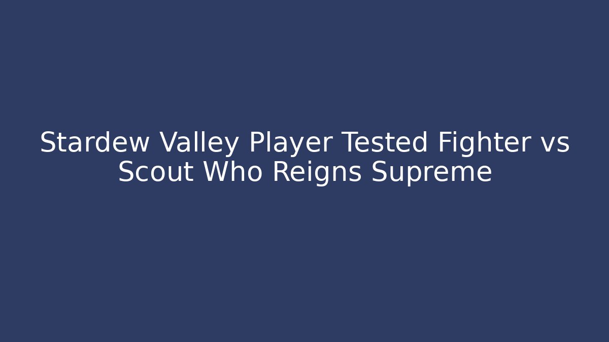 Stardew Valley Player Tested Fighter vs Scout Who Reigns Supreme