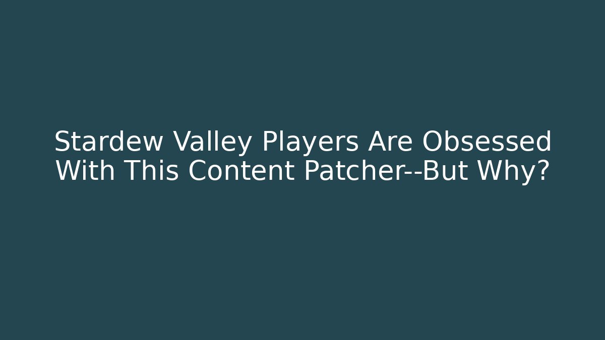 Stardew Valley Players Are Obsessed With This Content Patcher—But Why?