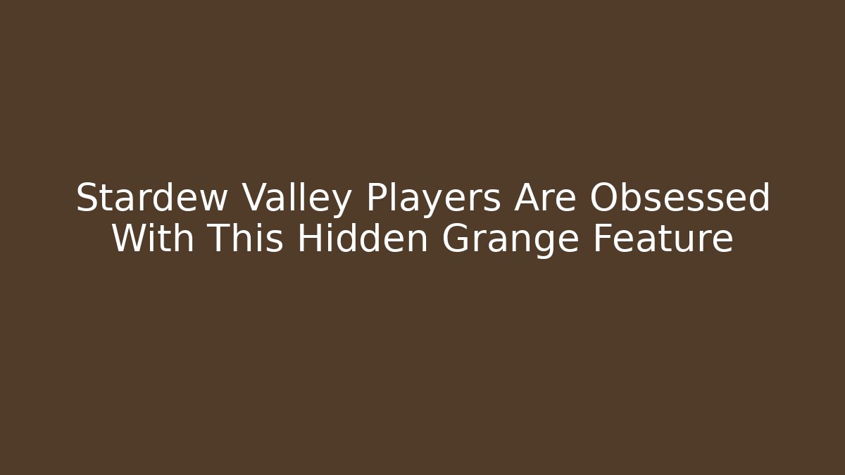 Stardew Valley Players Are Obsessed With This Hidden Grange Feature