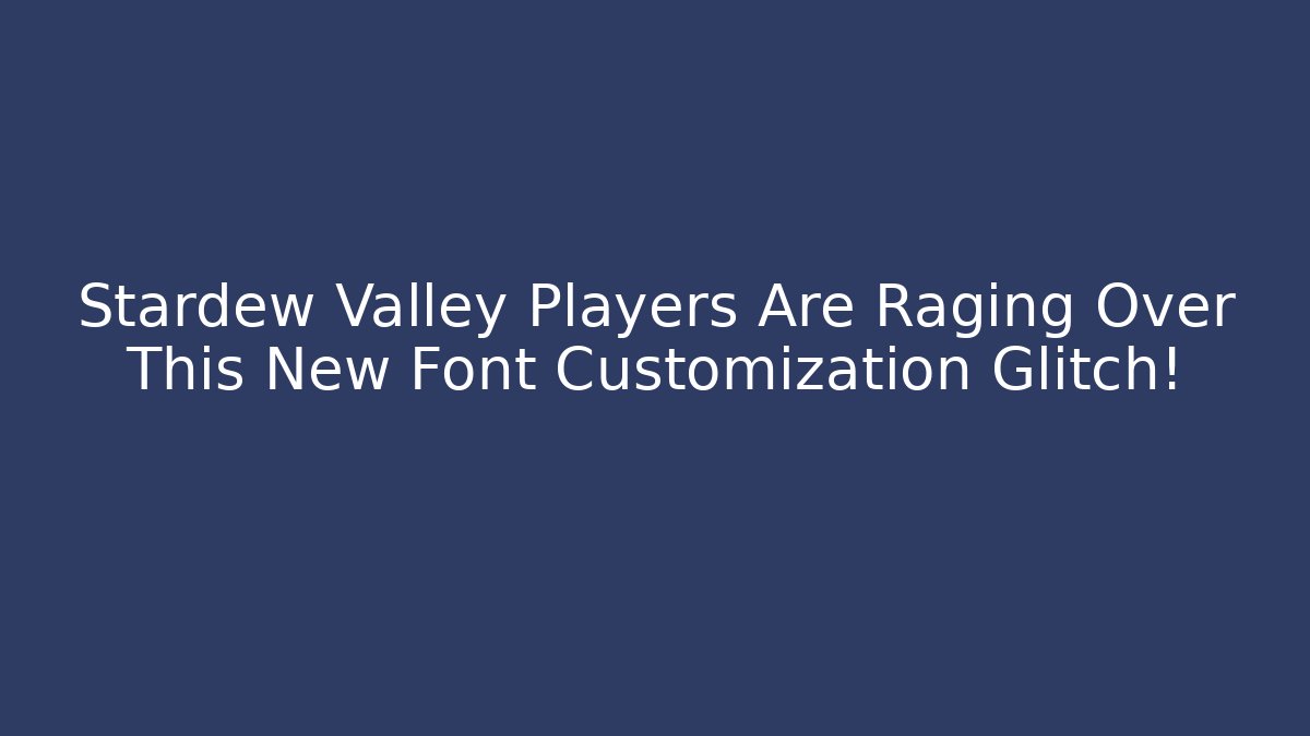 Stardew Valley Players Are Raging Over This New Font Customization Glitch!