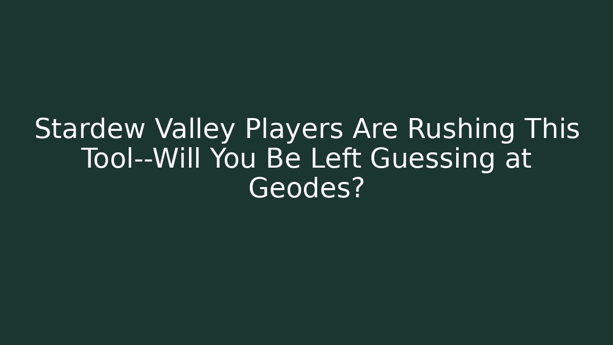 Stardew Valley Players Are Rushing This Tool—Will You Be Left Guessing at Geodes?