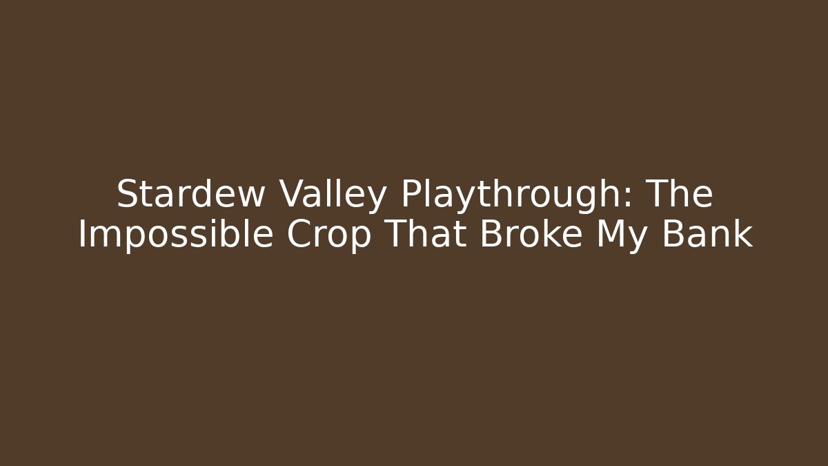 Stardew Valley Playthrough: The Impossible Crop That Broke My Bank
