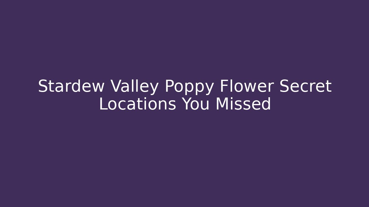 Stardew Valley Poppy Flower Secret Locations You Missed - Critter Realm