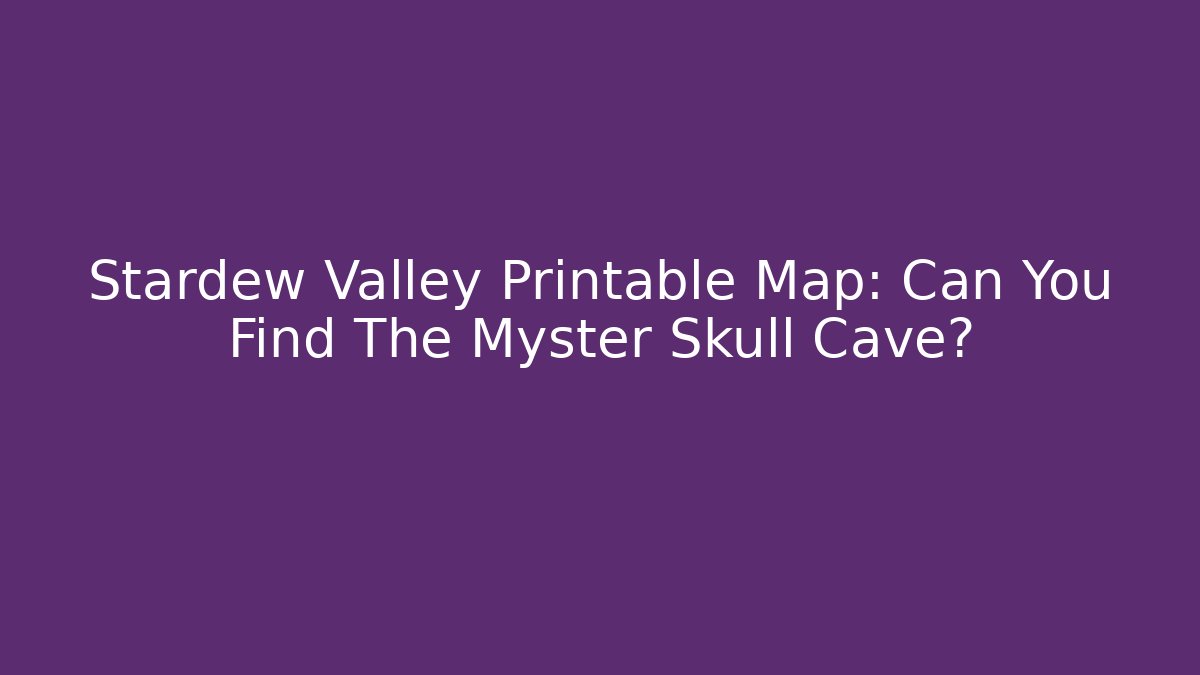Stardew Valley Printable Map: Can You Find The Myster Skull Cave?