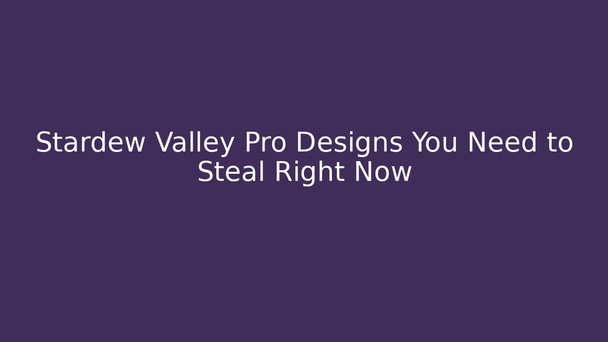 Stardew Valley Pro Designs You Need to Steal Right Now