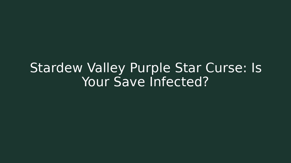 Stardew Valley Purple Star Curse: Is Your Save Infected?
