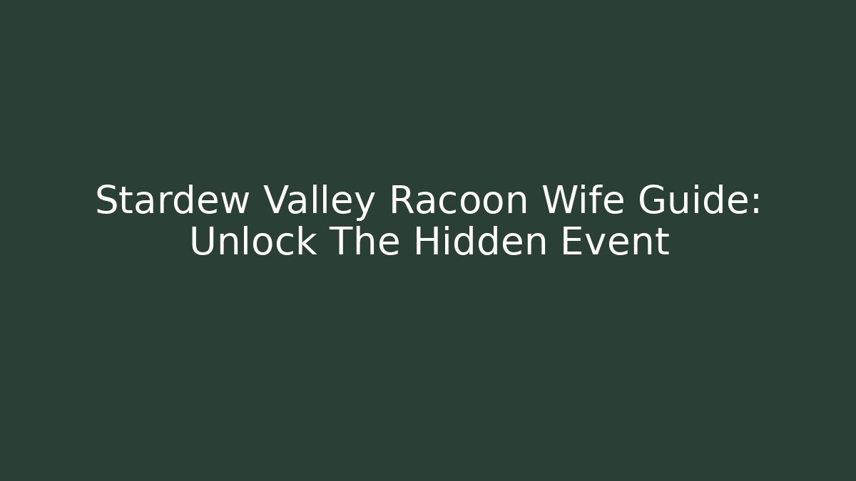 Stardew Valley Racoon Wife Guide: Unlock The Hidden Event - Critter Realm