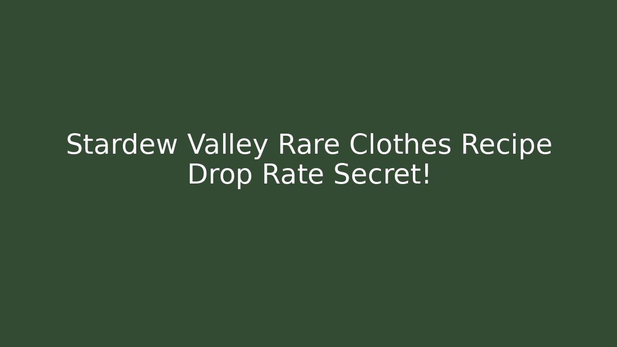 Stardew Valley Rare Clothes Recipe Drop Rate Secret!