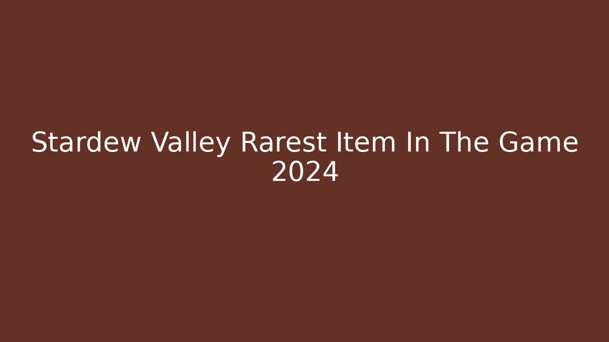 Stardew Valley Rarest Item In The Game 2024