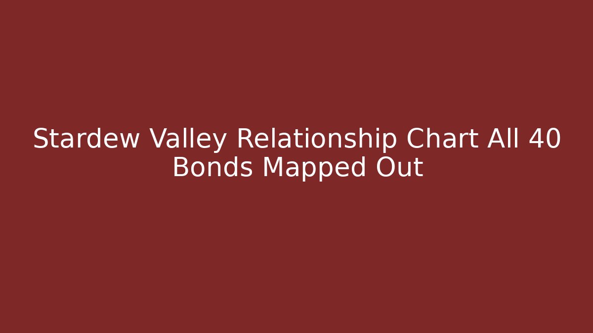 Stardew Valley Relationship Chart All 40+ Bonds Mapped Out