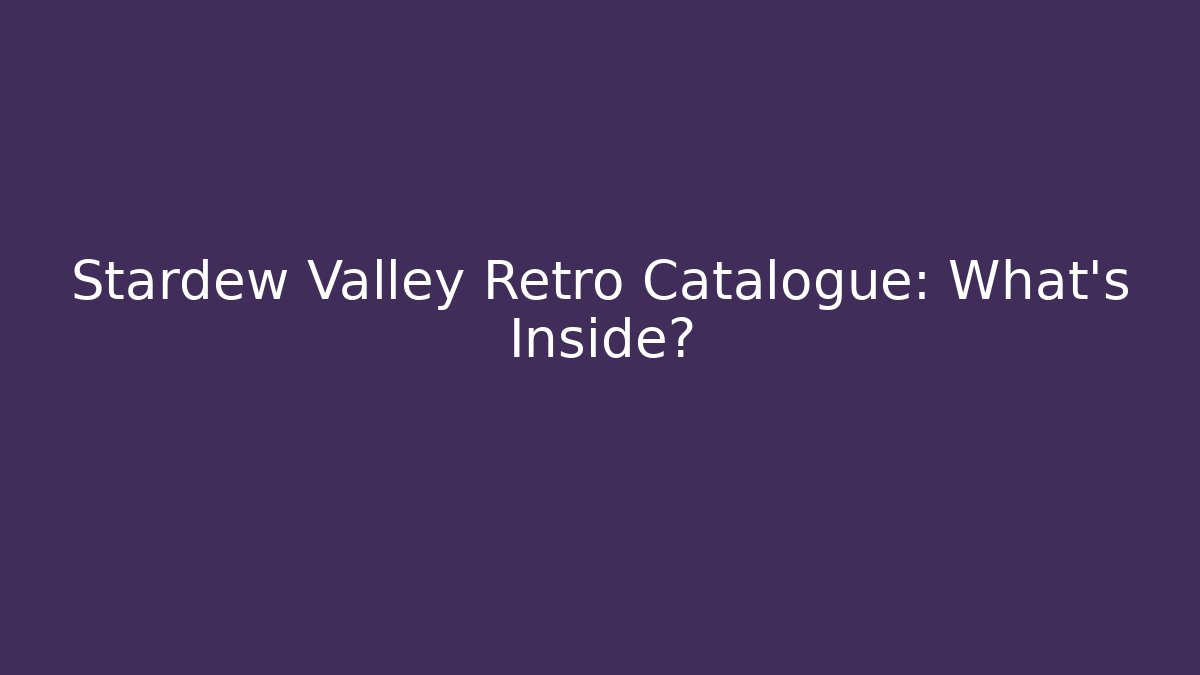 Stardew Valley Retro Catalogue: What's Inside? - Critter Realm