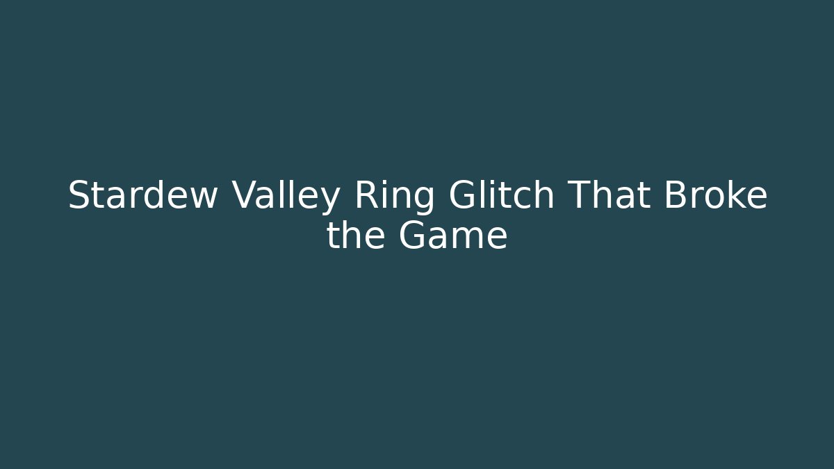 Stardew Valley Ring Glitch That Broke the Game