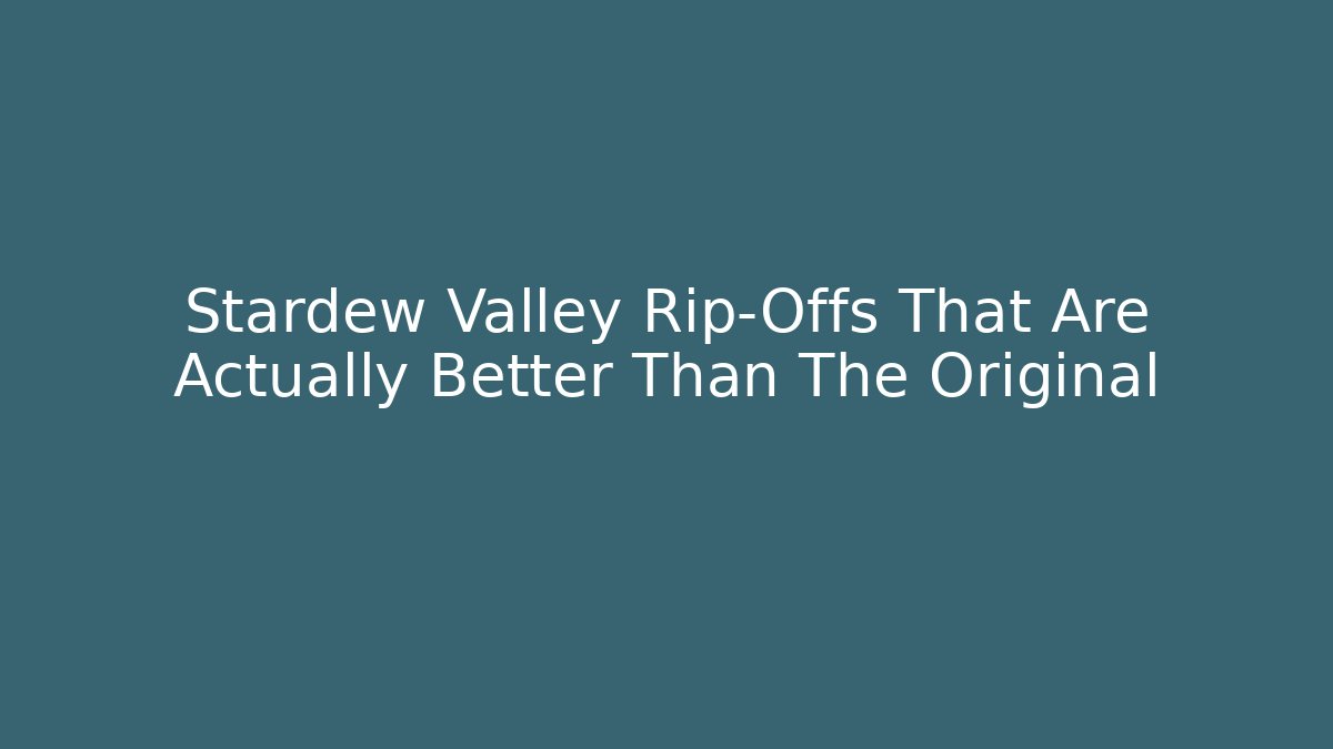 Stardew Valley Rip-Offs That Are Actually Better Than The Original
