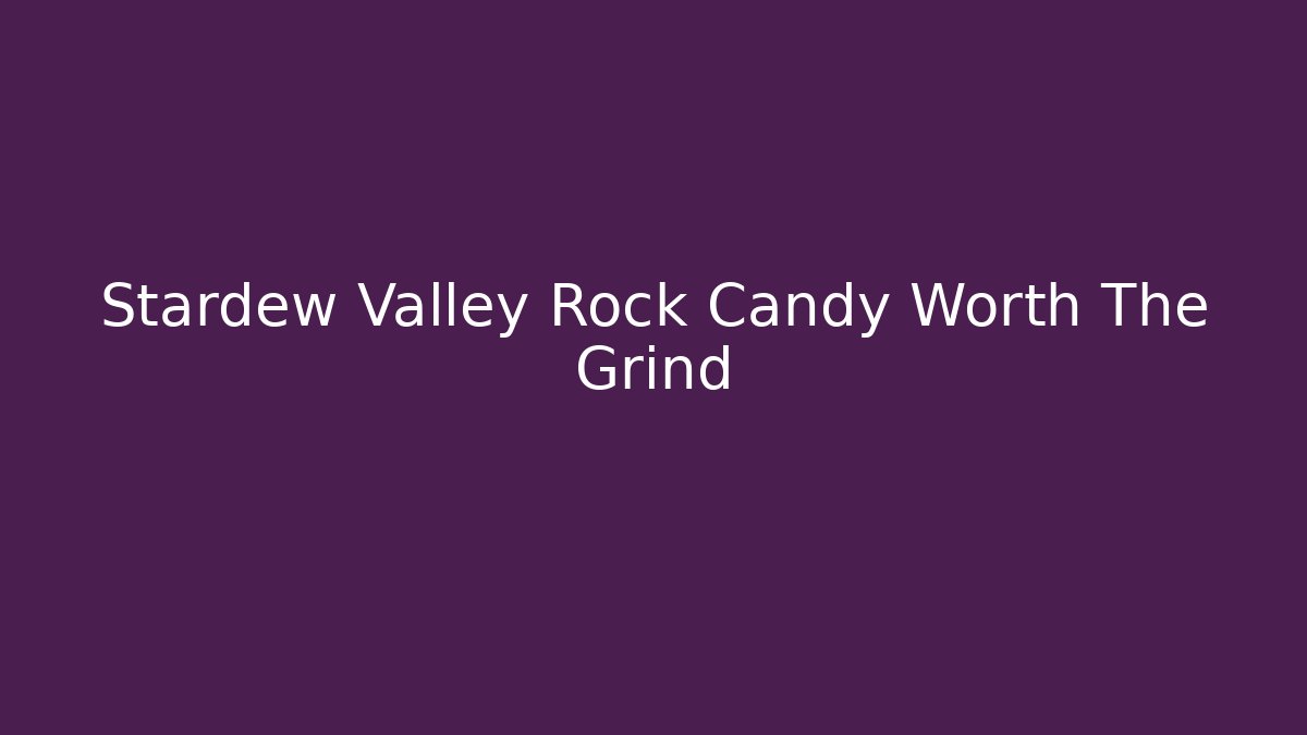 Stardew Valley Rock Candy Worth The Grind