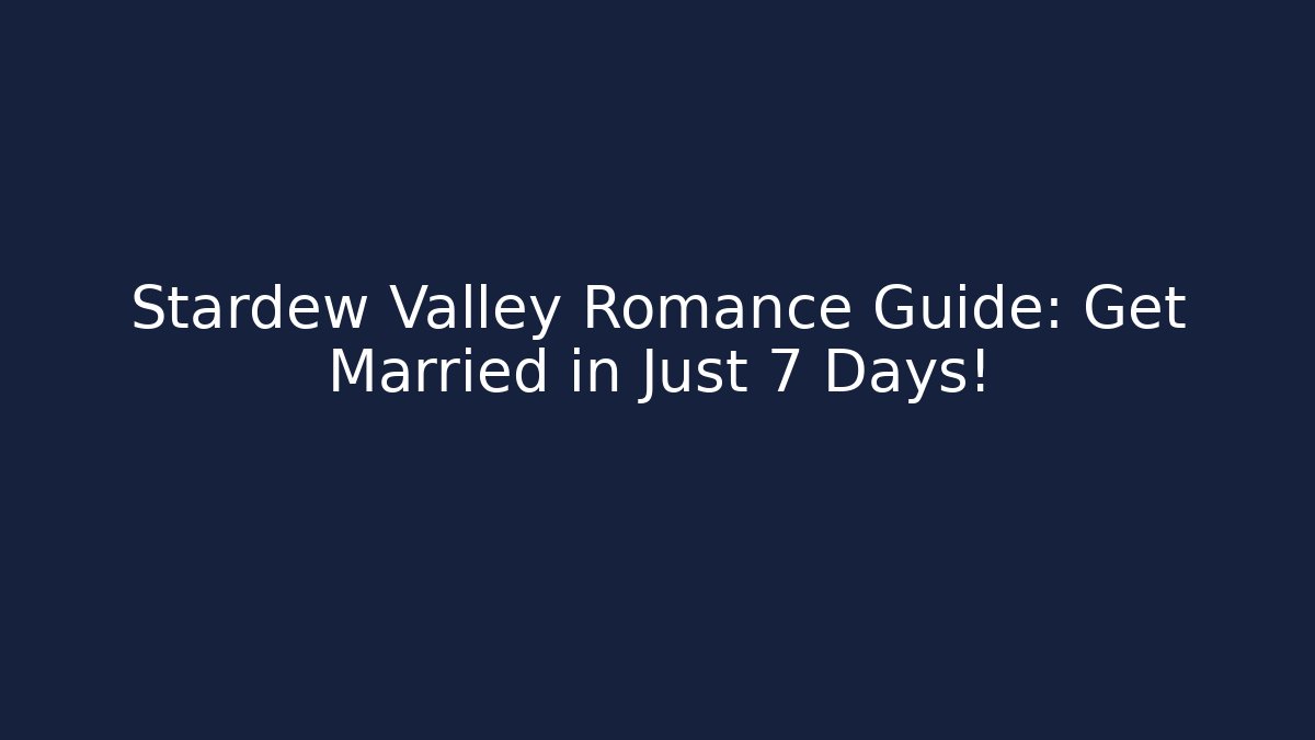 Stardew Valley Romance Guide: Get Married in Just 7 Days!