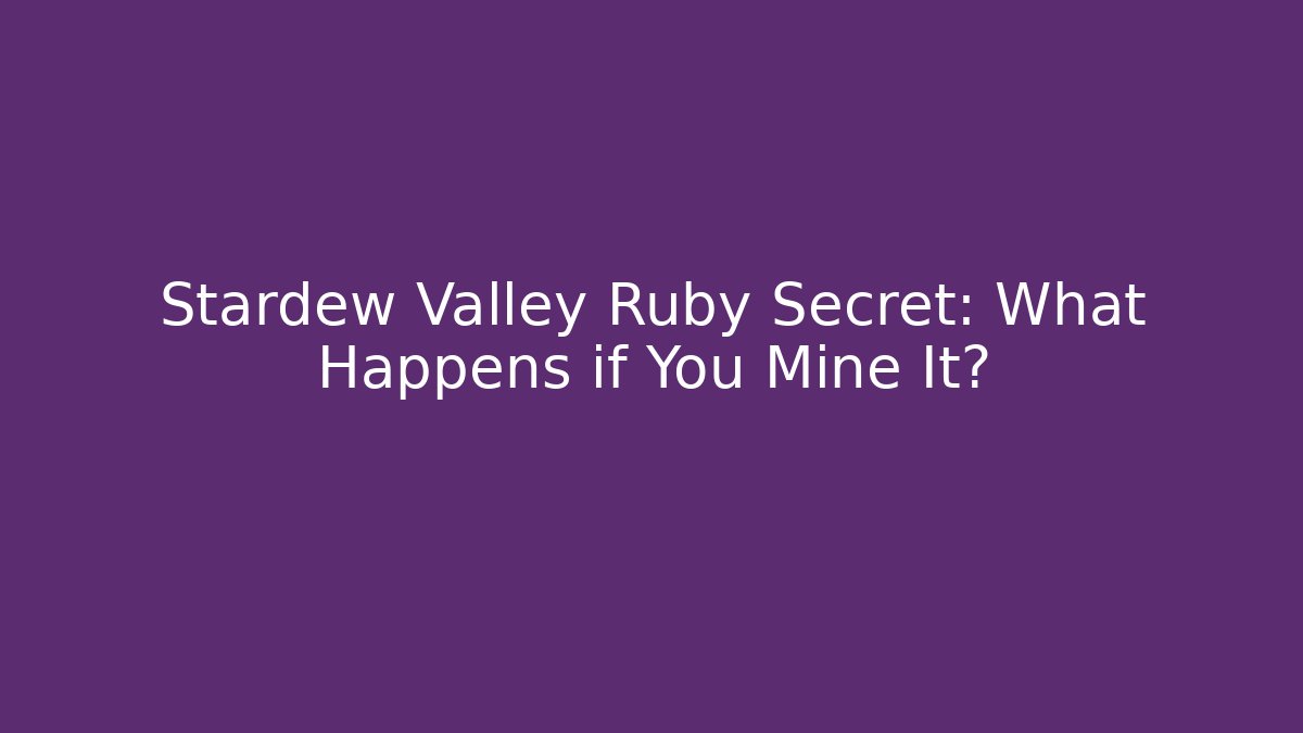 Stardew Valley Ruby Secret: What Happens if You Mine It?