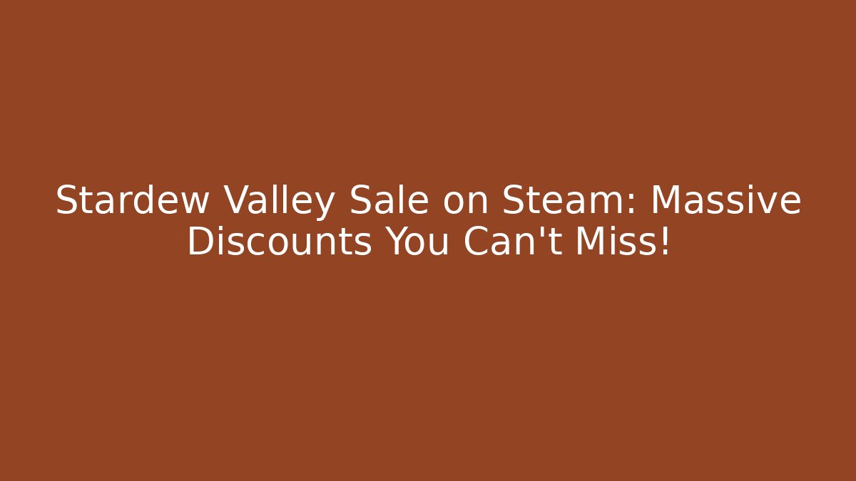Stardew Valley Sale on Steam: Massive Discounts You Can't Miss!