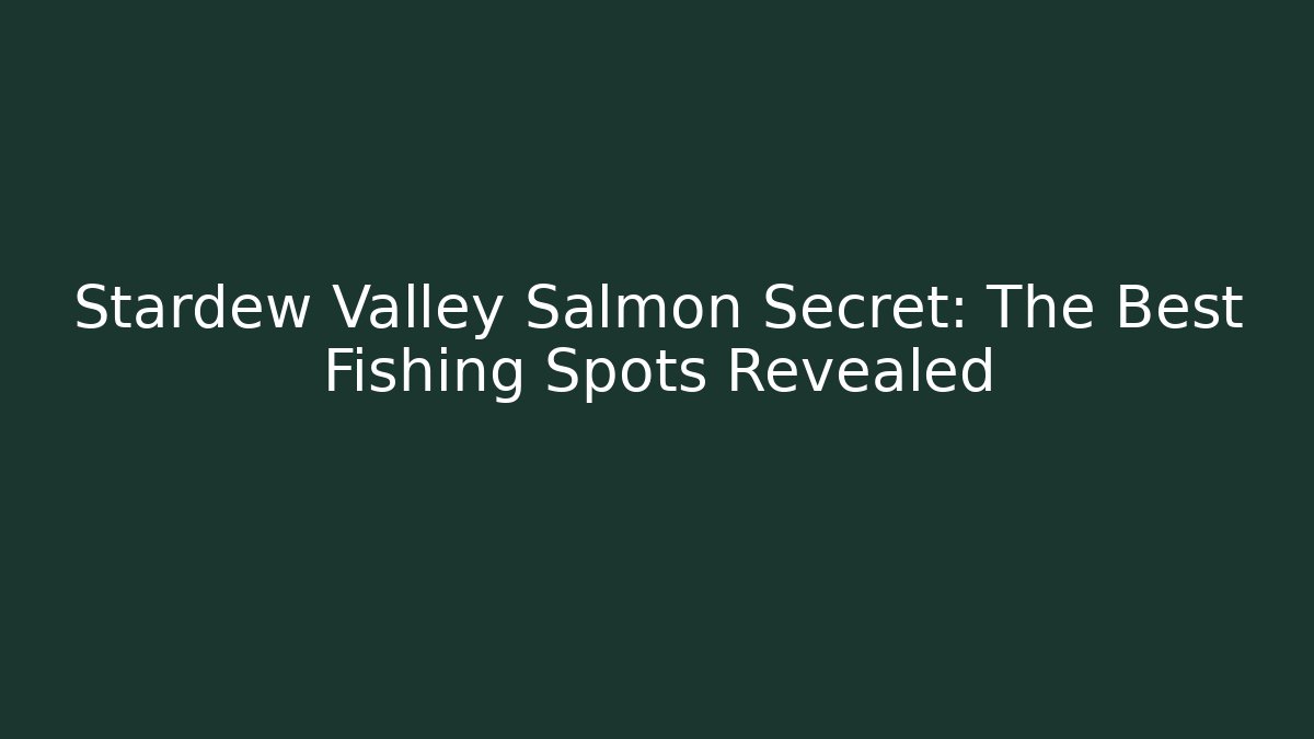 Stardew Valley Salmon Secret: The Best Fishing Spots Revealed
