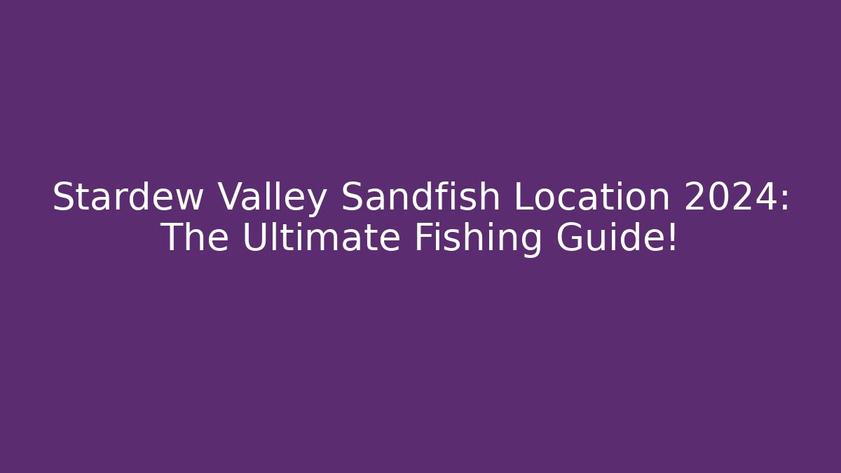 Stardew Valley Sandfish Location 2024: The Ultimate Fishing Guide!