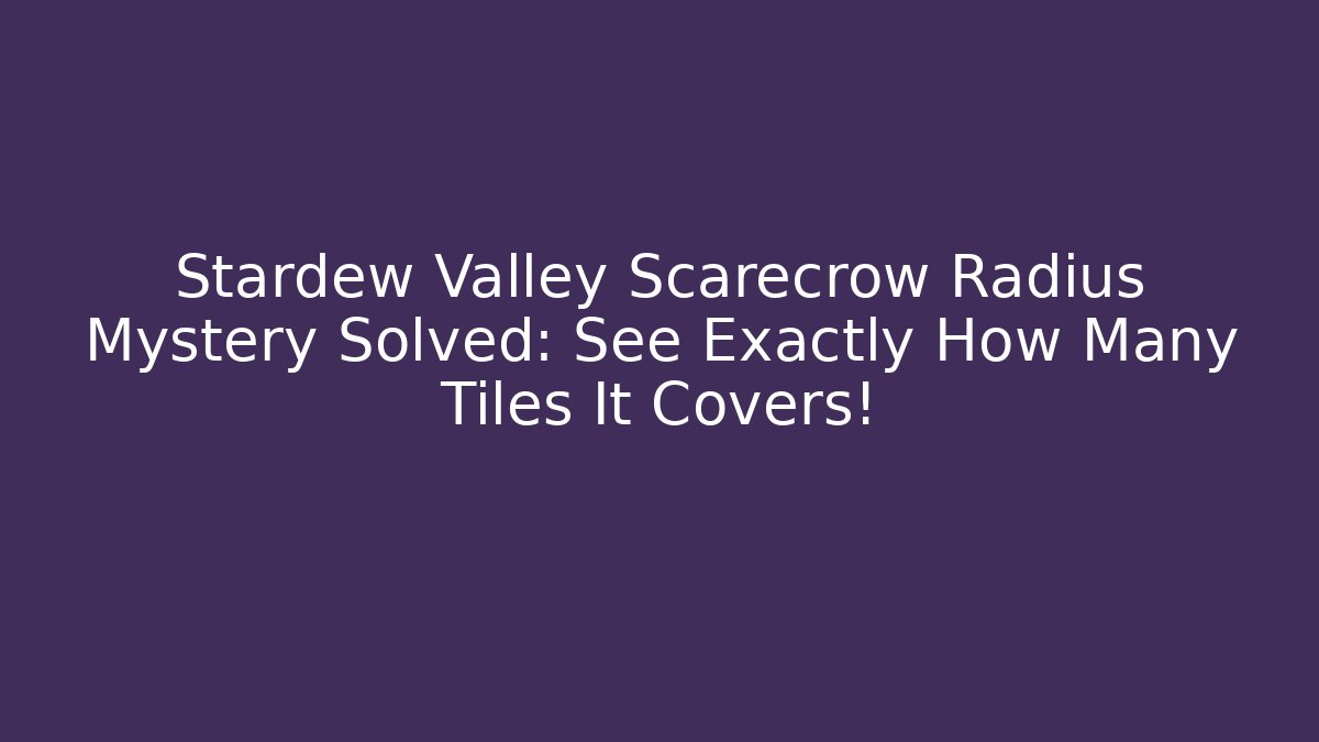Stardew Valley Scarecrow Radius Mystery Solved: See Exactly How Many Tiles It Covers!