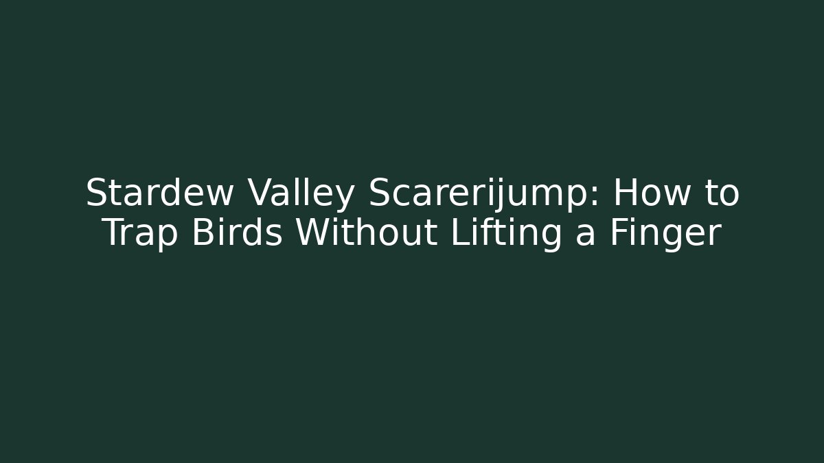 Stardew Valley Scarerijump: How to Trap Birds Without Lifting a Finger - Critter Realm