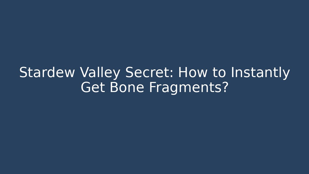Stardew Valley Secret: How to Instantly Get Bone Fragments?