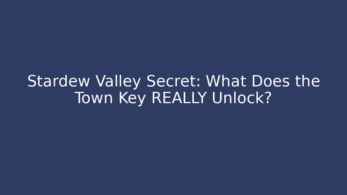 Stardew Valley Secret: What Does the Town Key REALLY Unlock?