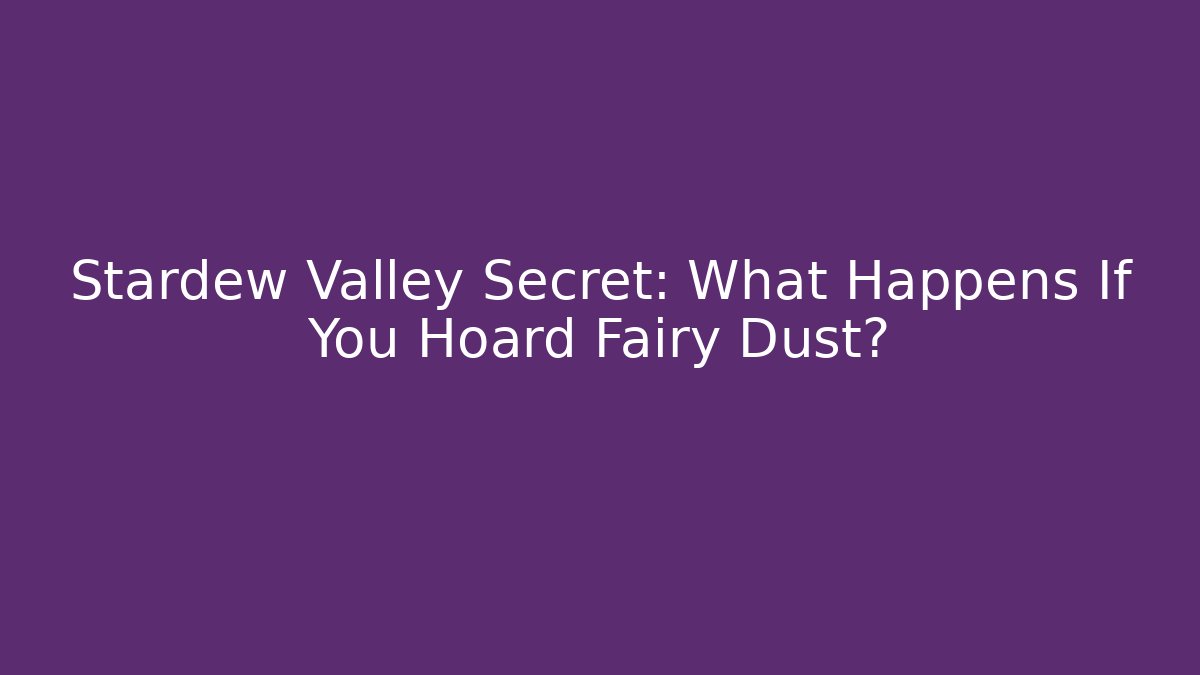 Stardew Valley Secret: What Happens If You Hoard Fairy Dust?
