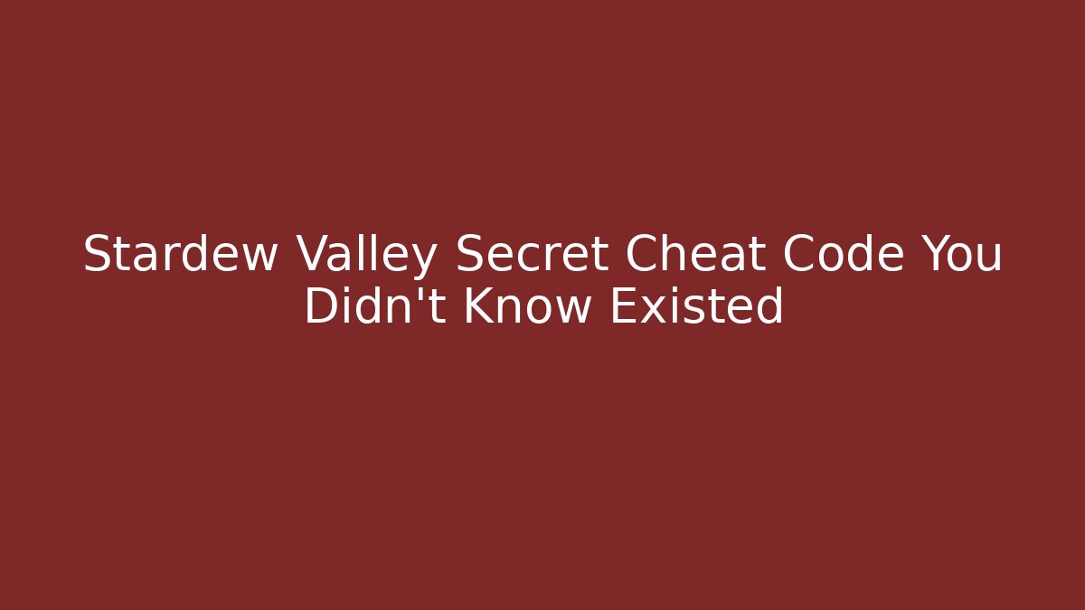 Stardew Valley Secret Cheat Code You Didn't Know Existed