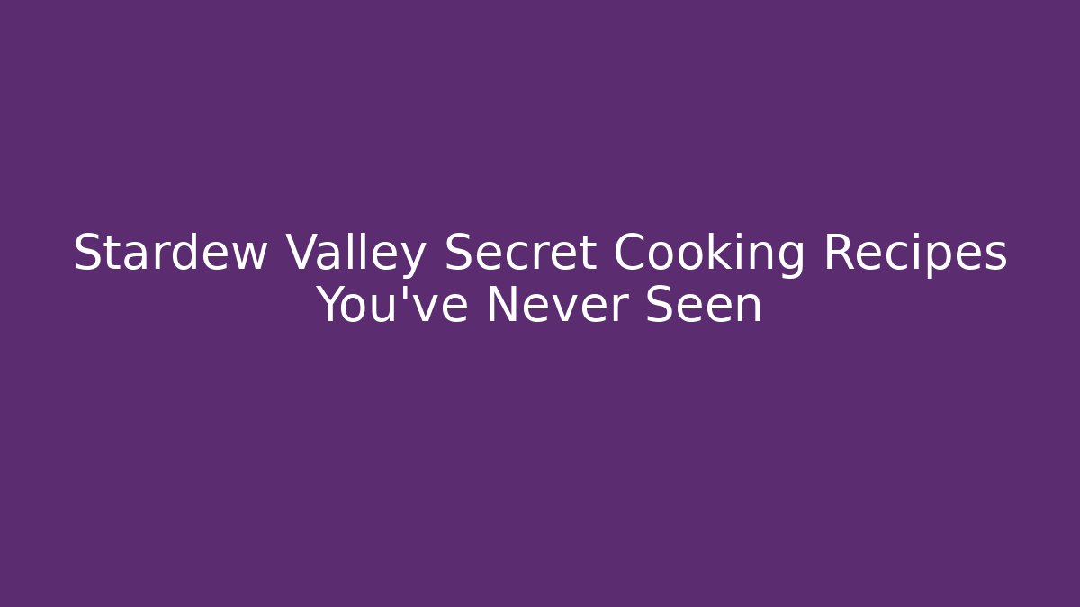 Stardew Valley Secret Cooking Recipes You've Never Seen