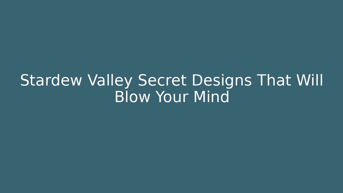Stardew Valley Secret Designs That Will Blow Your Mind