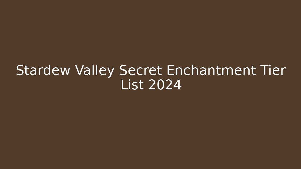 Stardew Valley Secret Enchantment Tier List 2024