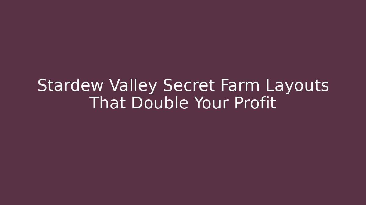Stardew Valley Secret Farm Layouts That Double Your Profit