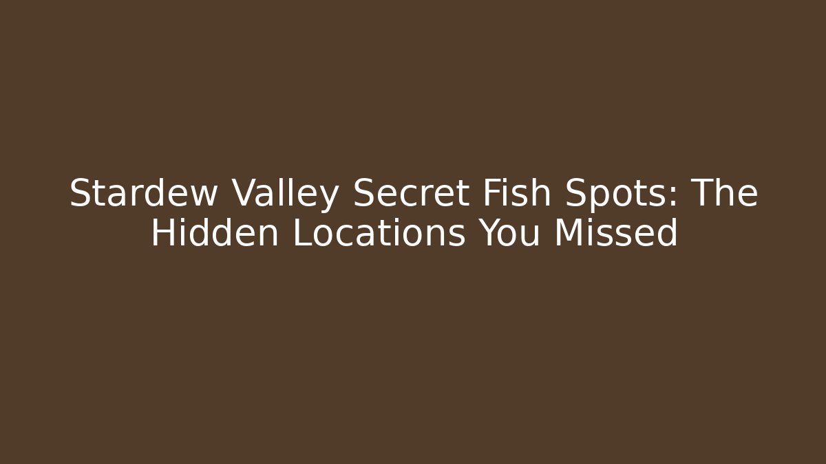 Stardew Valley Secret Fish Spots: The Hidden Locations You Missed