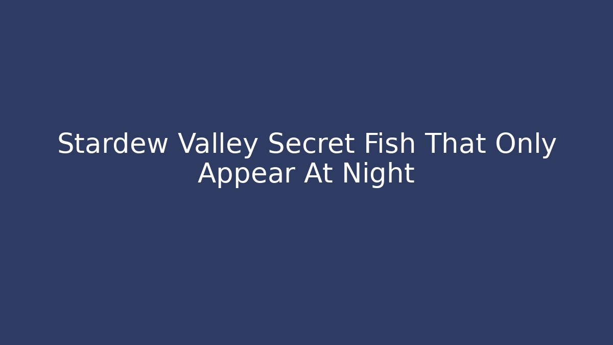 Stardew Valley Secret Fish That Only Appear At Night - Critter Realm