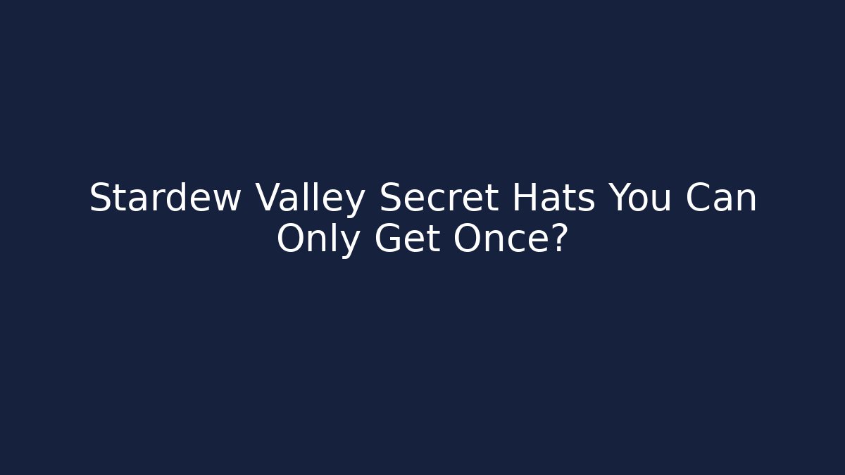 Stardew Valley Secret Hats You Can Only Get Once?