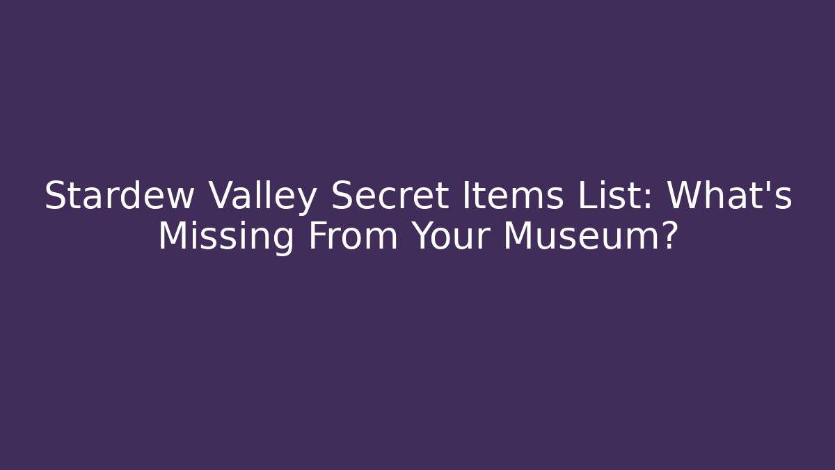 Stardew Valley Secret Items List: What’s Missing From Your Museum?