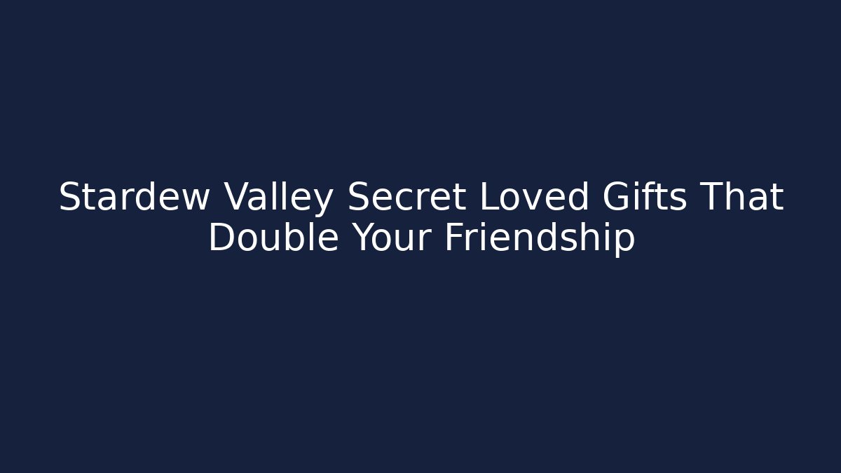 Stardew Valley Secret Loved Gifts That Double Your Friendship